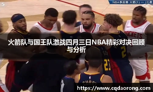 火箭队与国王队激战四月三日NBA精彩对决回顾与分析