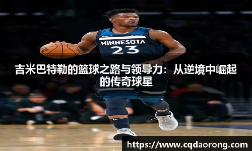 吉米巴特勒的篮球之路与领导力：从逆境中崛起的传奇球星