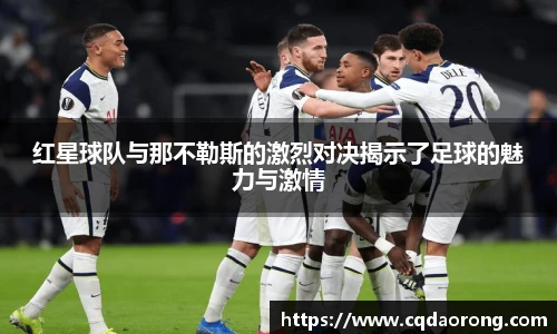 红星球队与那不勒斯的激烈对决揭示了足球的魅力与激情