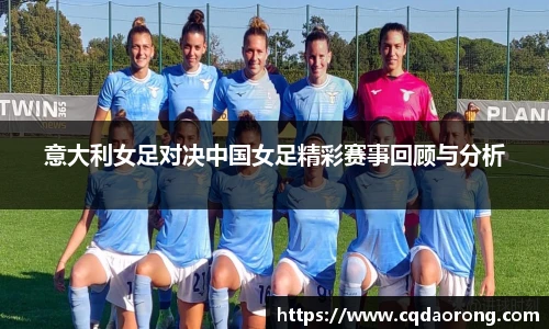 意大利女足对决中国女足精彩赛事回顾与分析