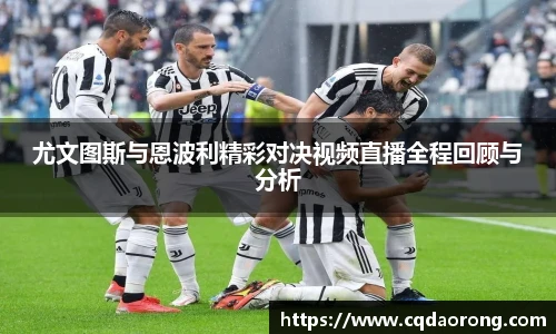 尤文图斯与恩波利精彩对决视频直播全程回顾与分析