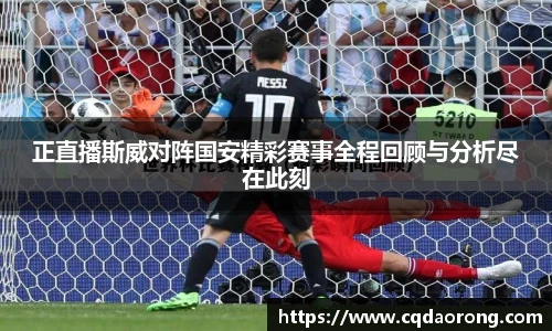 正直播斯威对阵国安精彩赛事全程回顾与分析尽在此刻